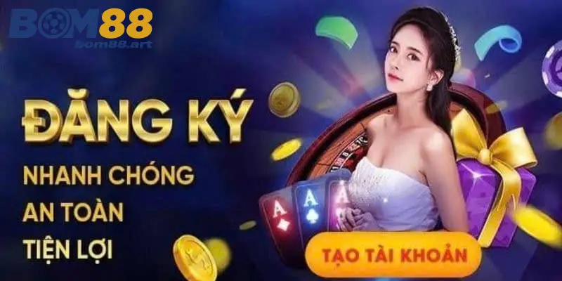 Đăng ký BOM88 nhanh & an toàn